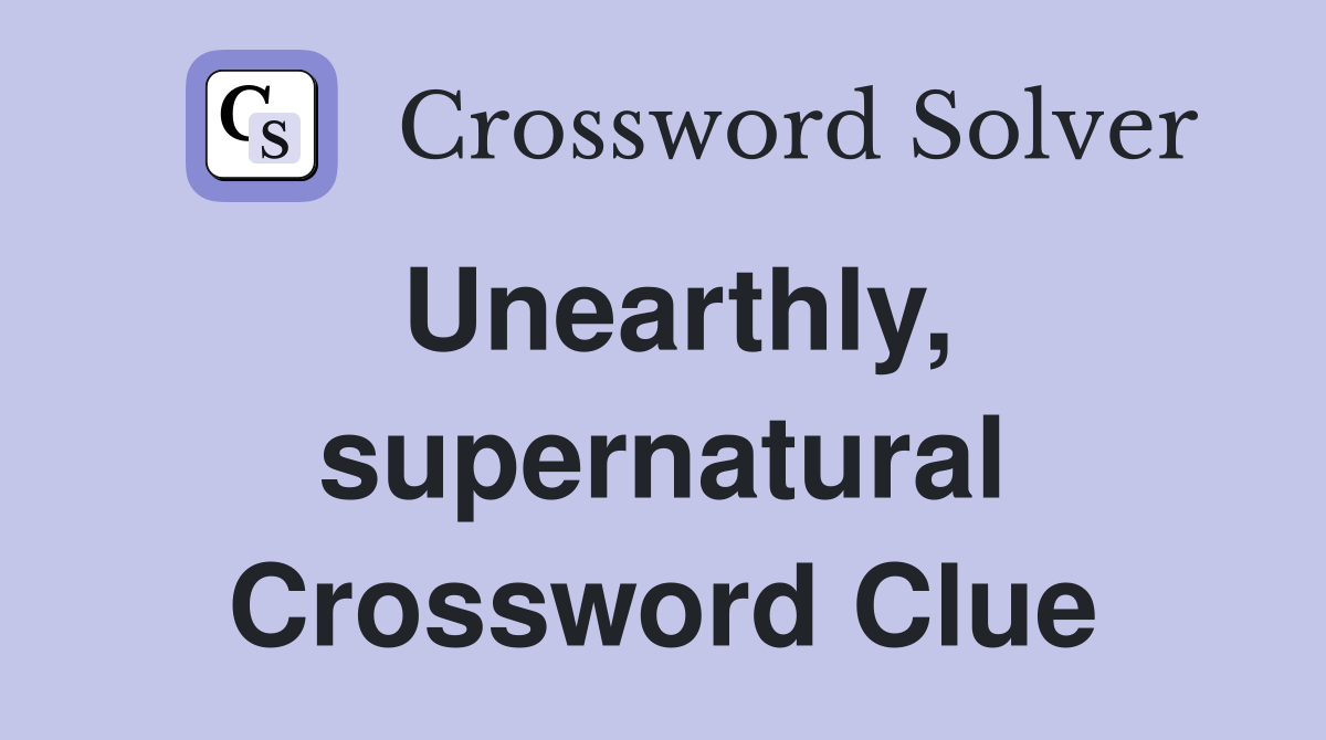 Unearthly, supernatural Crossword Clue Answers Crossword Solver